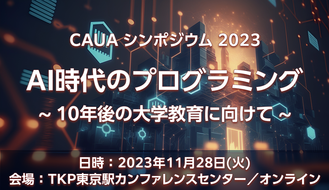 CAUA シンポジウム 2023　AI時代のプログラミング　～10年後の大学教育に向けて～